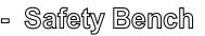 -  Safety Bench